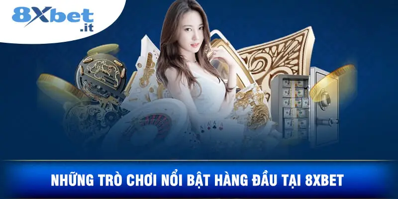 Những Trò Chơi Nổi Bật Hàng Đầu Tại 8XBET
