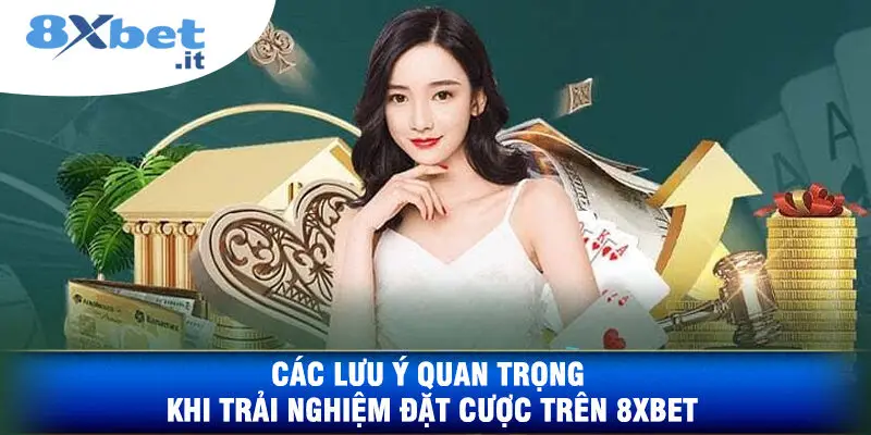 Các Lưu Ý Quan Trọng Khi Trải Nghiệm Đặt Cược Trên 8XBET