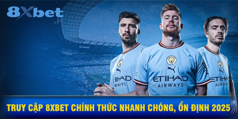 Truy Cập 8XBET Chính Thức Nhanh Chóng, Ổn Định 2025